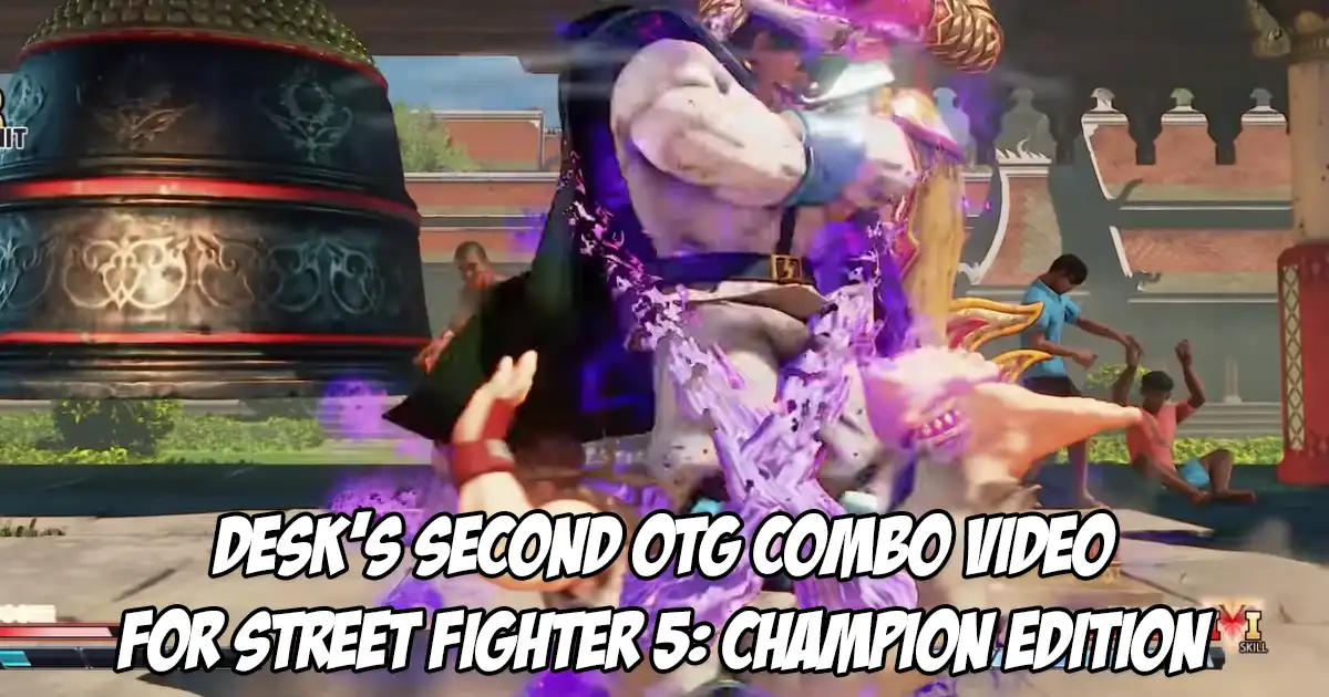 Desk gets even flashier with his second episode highlighting OTG combos in Street Fighter 5: Champion Edition - Vimarsana News