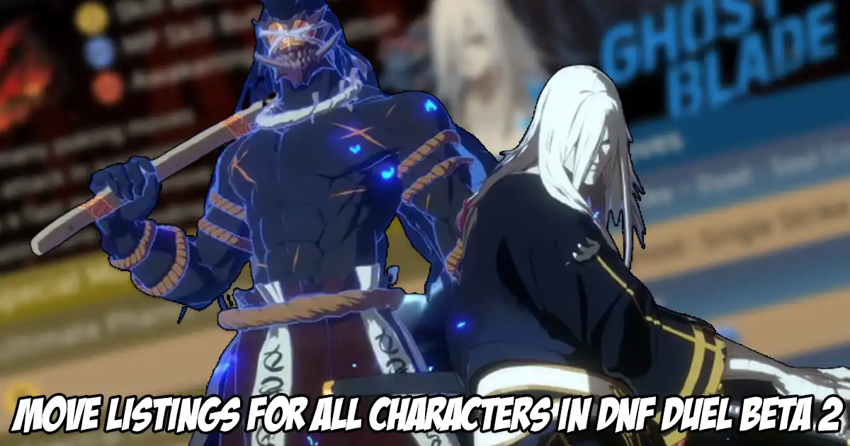 Here are the move listings all characters in the second DNF Duel beta including Ghost Blade - Vimarsana News